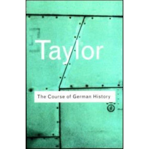 The Course of German History A Survey of the Development of German History Since 1815 - Routledge Classics