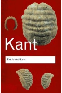 The Moral Law Groundwork of the Metaphysic of Morals - Routledge Classics
