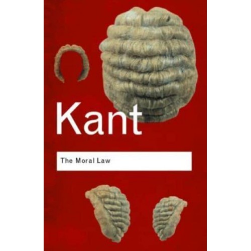 The Moral Law Groundwork of the Metaphysic of Morals - Routledge Classics