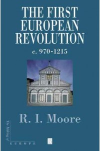 The First European Revolution, C. 970-1215 - The Making of Europe