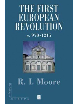 The First European Revolution, C. 970-1215 - The Making of Europe