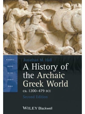 A History of the Archaic Greek World Ca. 1200-479 BCE - Blackwell History of the Ancient World