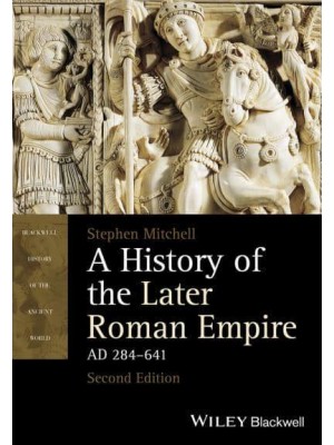 A History of the Later Roman Empire, AD 284-641 - Blackwell History of the Ancient World