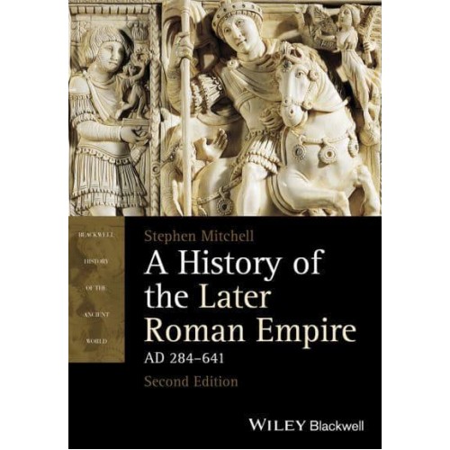 A History of the Later Roman Empire, AD 284-641 - Blackwell History of the Ancient World