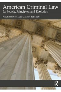 American Criminal Law Its People, Principles, and Evolution