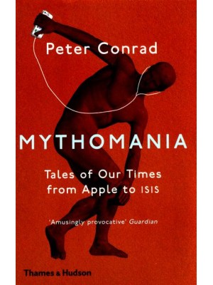 Mythomania Tales of Our Times, from Apple to ISIS