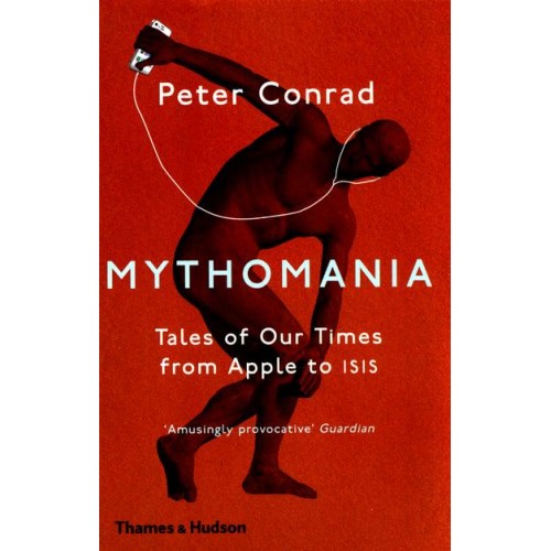 Mythomania Tales of Our Times, from Apple to ISIS