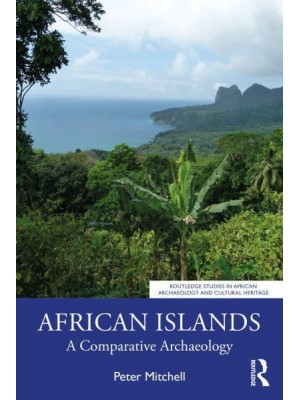 African Islands A Comparative Archaeology - Routledge Studies in African Archaeology and Cultural Heritage
