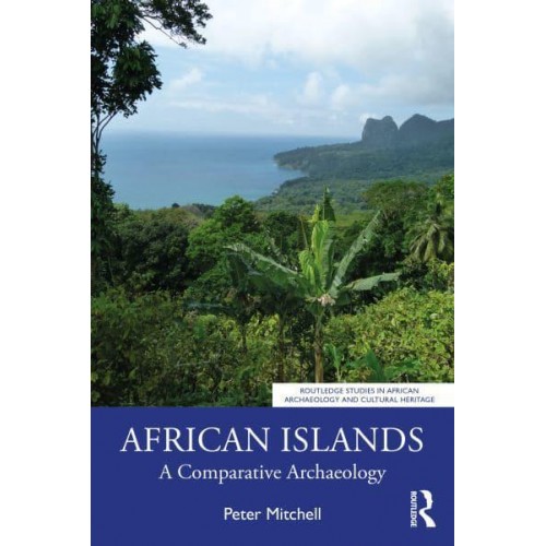 African Islands A Comparative Archaeology - Routledge Studies in African Archaeology and Cultural Heritage