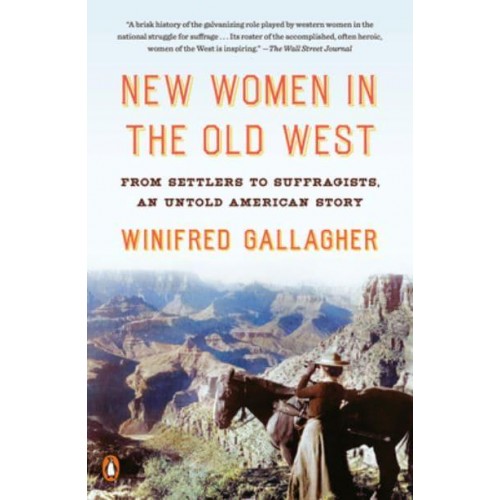 New Women in the Old West From Settlers to Suffragists : An Untold American Story