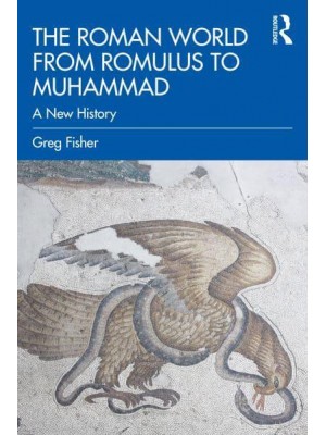 The Roman World from Romulus to Muhammad A New History