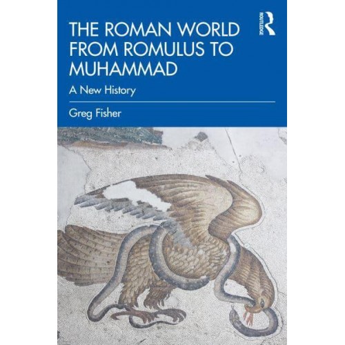 The Roman World from Romulus to Muhammad A New History