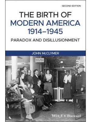 The Birth of Modern America, 1914-1945 Paradox and Disillusionment
