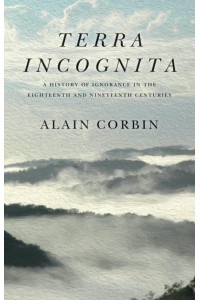 Terra Incognita A History of Ignorance in the 18th and 19th Centuries