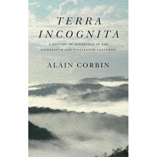 Terra Incognita A History of Ignorance in the 18th and 19th Centuries