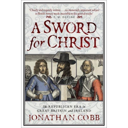 A Sword for Christ The Republican Era in Great Britain and Ireland
