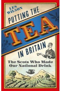 Putting the Tea in Britain The Scots Who Made Our National Drink
