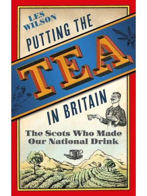 Putting the Tea in Britain The Scots Who Made Our National Drink
