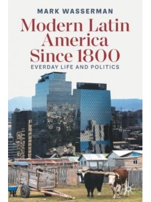 Modern Latin America Since 1800 : Everyday Life and Politics