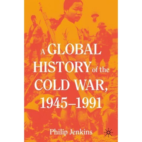 A Global History of the Cold War, 1945-1991
