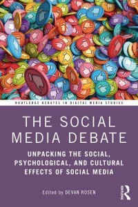 The Social Media Debate: Unpacking the Social, Psychological, and Cultural Effects of Social Media - Routledge Debates in Digital Media Studies