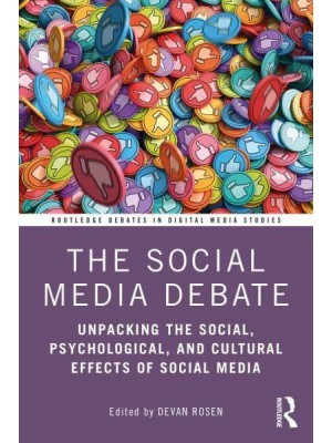 The Social Media Debate: Unpacking the Social, Psychological, and Cultural Effects of Social Media - Routledge Debates in Digital Media Studies