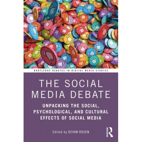 The Social Media Debate: Unpacking the Social, Psychological, and Cultural Effects of Social Media - Routledge Debates in Digital Media Studies