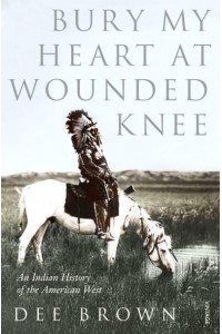 Bury My Heart at Wounded Knee An Indian History of the American West