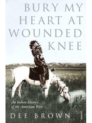 Bury My Heart at Wounded Knee An Indian History of the American West