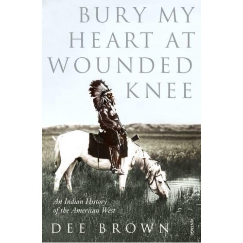 Bury My Heart at Wounded Knee An Indian History of the American West