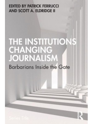 The Institutions Changing Journalism: Barbarians Inside the Gate