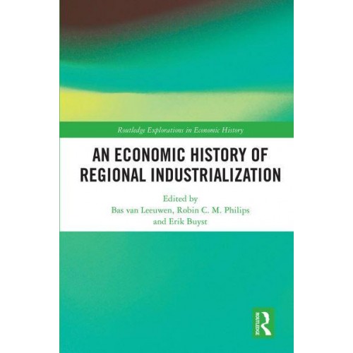 An Economic History of Regional Industrialization - Routledge Explorations in Economic History