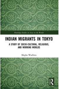 Indian Migrants in Tokyo: A Study of Socio-Cultural, Religious, and Working Worlds - Routledge Studies on Asia in the World