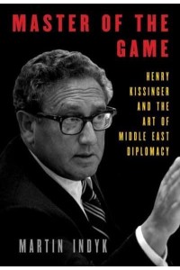 Master of the Game Henry Kissinger and the Art of Middle East Diplomacy