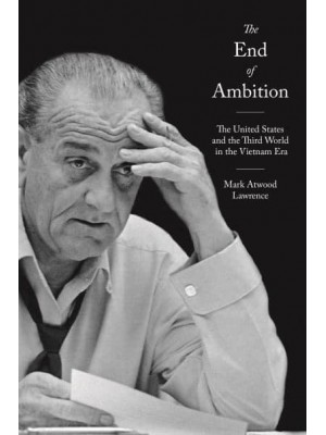 The End of Ambition The United States and the Third World in the Vietnam Era - America in the World