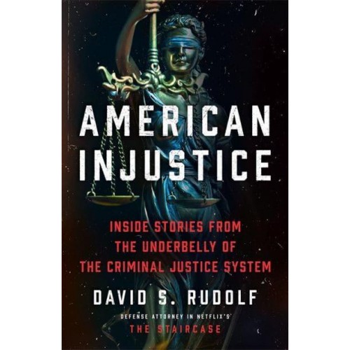 American Injustice Inside Stories from the Underbelly of the Criminal Justice System