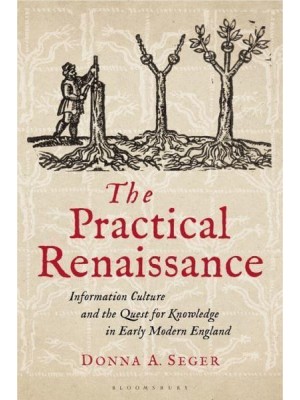 The Practical Renaissance Information Culture and the Quest for Knowledge in Early Modern England