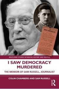 I Saw Democracy Murdered The Memoir of Sam Russell, Journalist - Routledge Studies in Radical History and Politics
