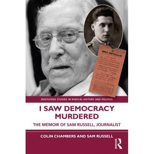 I Saw Democracy Murdered The Memoir of Sam Russell, Journalist - Routledge Studies in Radical History and Politics