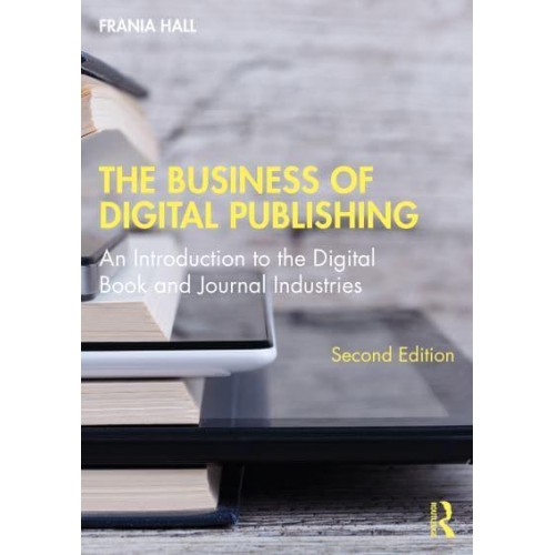 The Business of Digital Publishing An Introduction to the Digital Book and Journal Industries
