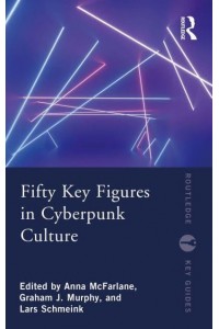 Fifty Key Figures in Cyberpunk Culture - Routledge Key Guides