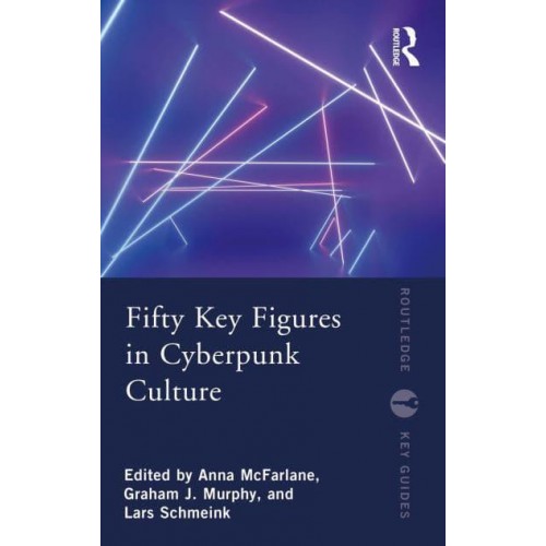 Fifty Key Figures in Cyberpunk Culture - Routledge Key Guides