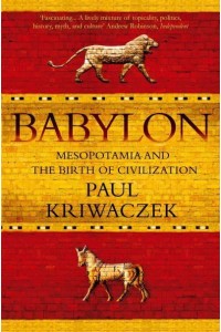 Babylon Mesopotamia and the Birth of Civilization