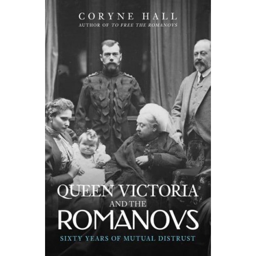 Queen Victoria and the Romanovs Sixty Years of Mutual Distrust