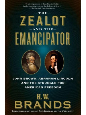 The Zealot and the Emancipator John Brown, Abraham Lincoln, and the Struggle for American Freedom
