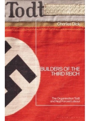 Builders of the Third Reich The Organisation Todt and Nazi Forced Labour