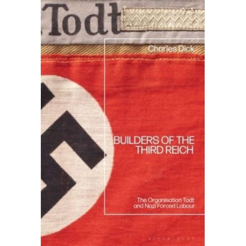 Builders of the Third Reich The Organisation Todt and Nazi Forced Labour