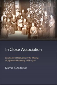 In Close Association Local Activist Networks in the Making of Japanese Modernity, 1868-1920 - Harvard East Asian Monographs
