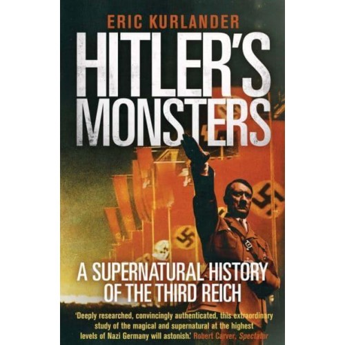 Hitler's Monsters A Supernatural History of the Third Reich