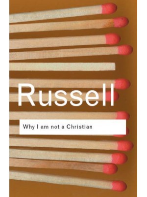 Why I Am Not a Christian And Other Essays on Religion and Realted Subjects - Routledge Classics